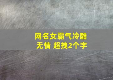 网名女霸气冷酷无情 超拽2个字